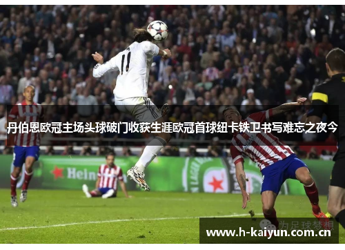 丹伯恩欧冠主场头球破门收获生涯欧冠首球纽卡铁卫书写难忘之夜今 丹伯恩欧冠主场头球破门收获生涯欧冠首球纽卡铁卫书写难忘之夜今